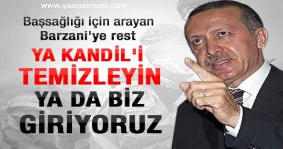 Erdo�an dan Barzani ye: Ya temizleyin ya geliyoruz!!!